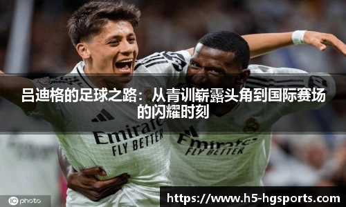 吕迪格的足球之路：从青训崭露头角到国际赛场的闪耀时刻